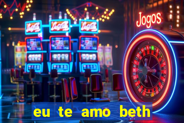 eu te amo beth cooper 2